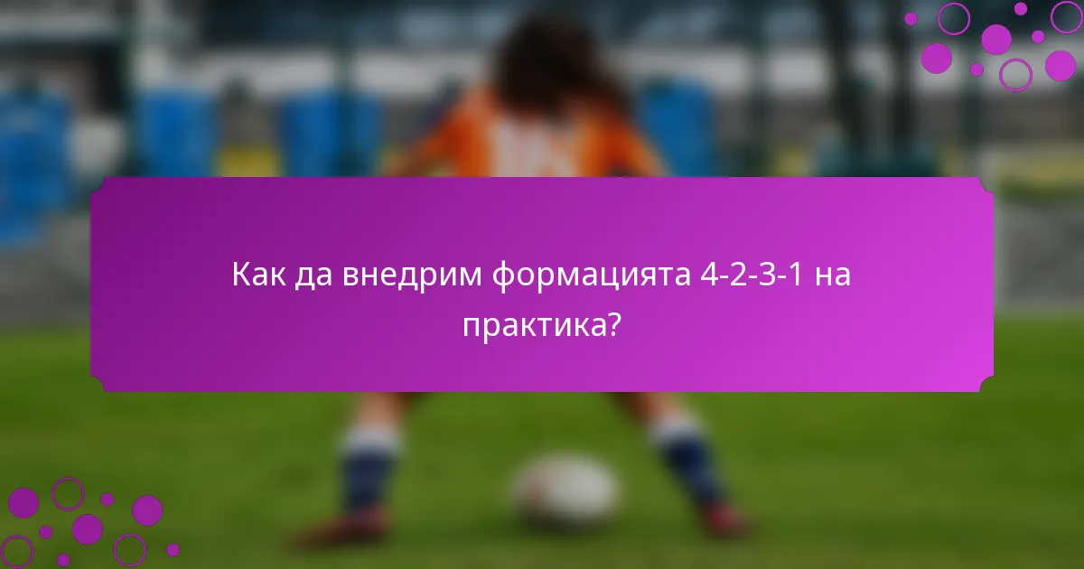 Как да внедрим формацията 4-2-3-1 на практика?