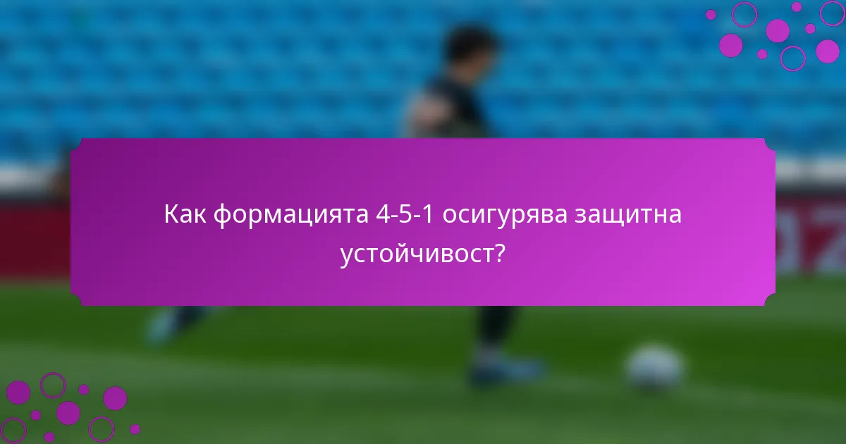 Как формацията 4-5-1 осигурява защитна устойчивост?