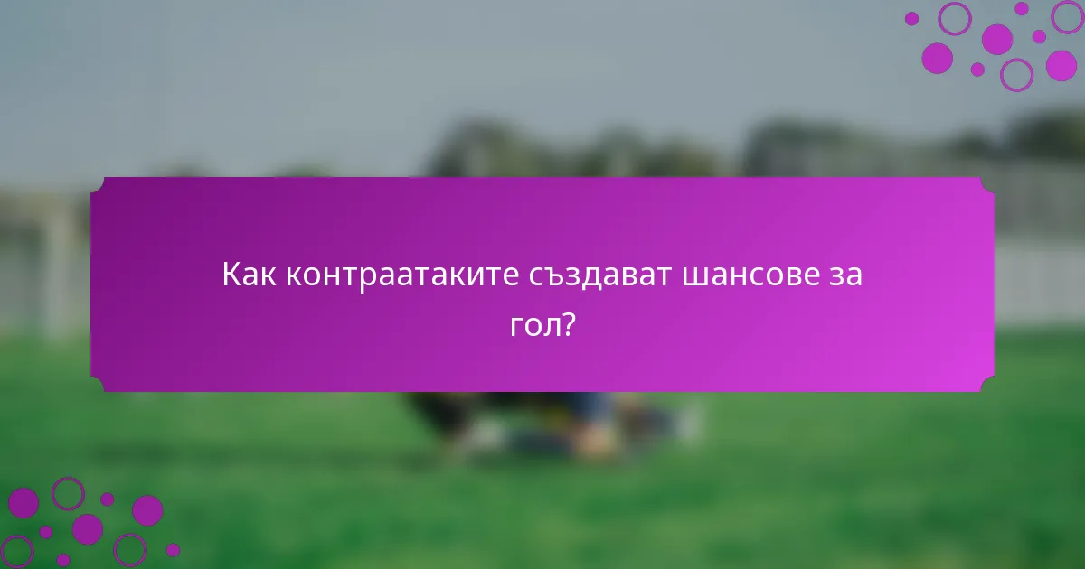 Как контраатаките създават шансове за гол?