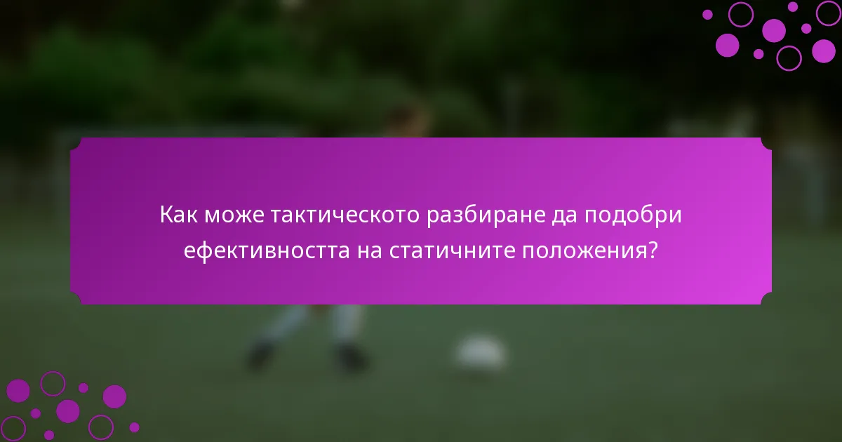 Как може тактическото разбиране да подобри ефективността на статичните положения?