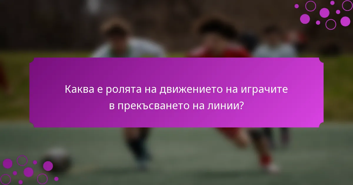 Каква е ролята на движението на играчите в прекъсването на линии?