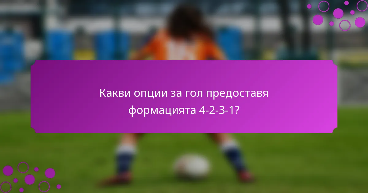 Какви опции за гол предоставя формацията 4-2-3-1?