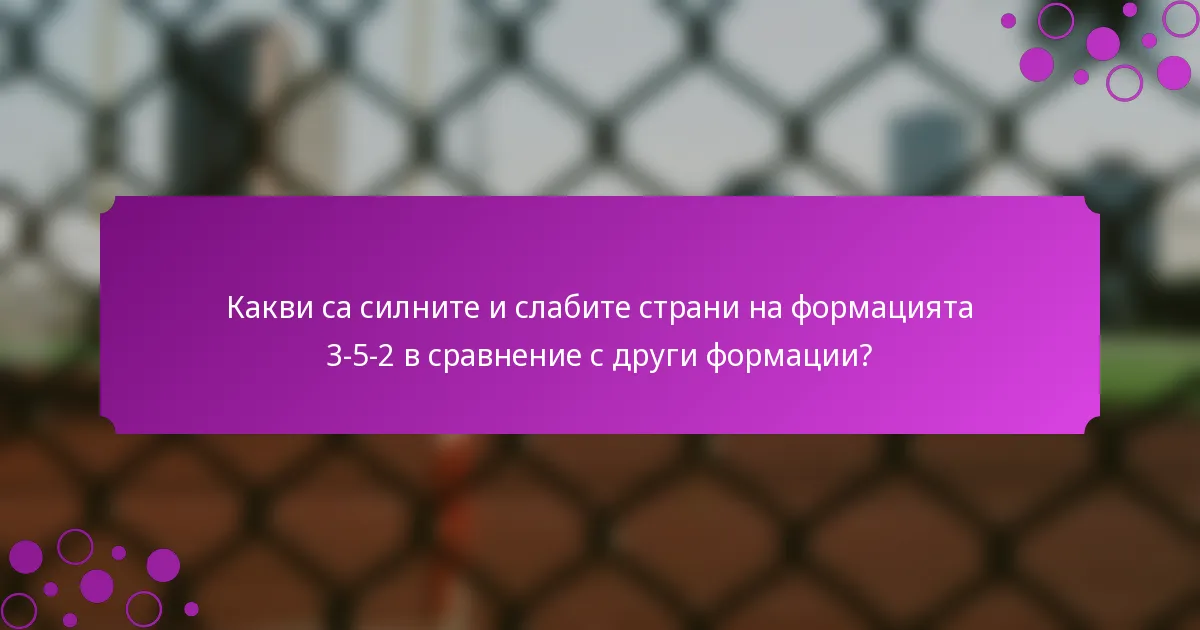 Какви са силните и слабите страни на формацията 3-5-2 в сравнение с други формации?