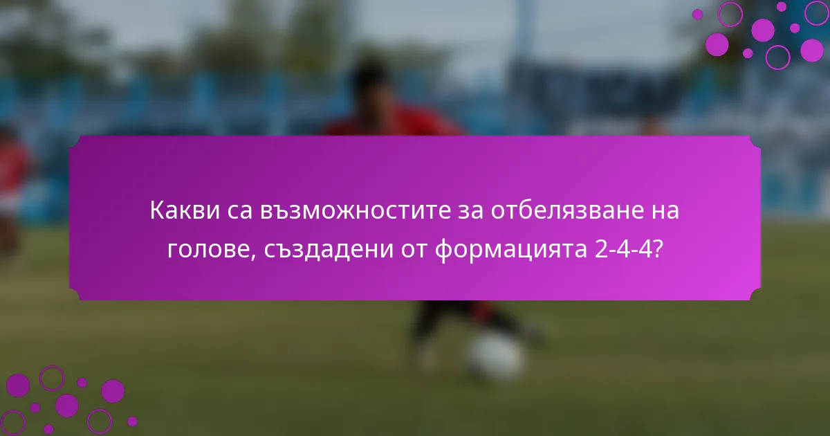 Какви са възможностите за отбелязване на голове, създадени от формацията 2-4-4?