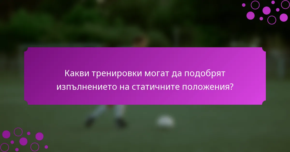 Какви тренировки могат да подобрят изпълнението на статичните положения?