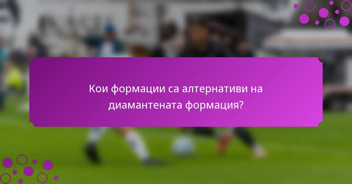 Кои формации са алтернативи на диамантената формация?