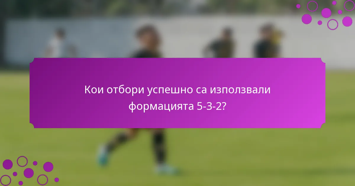 Кои отбори успешно са използвали формацията 5-3-2?
